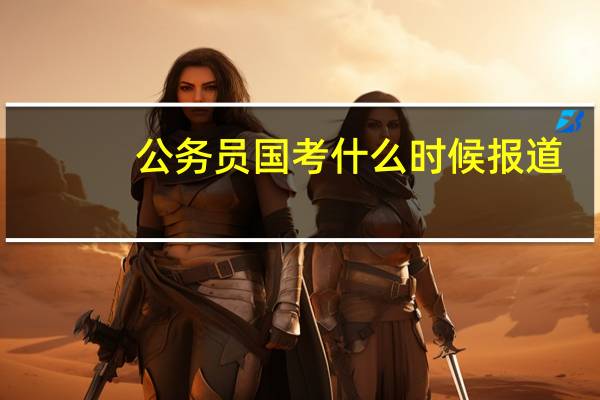 公务员国考什么时候报道