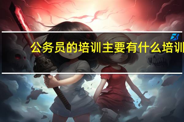 公务员的培训主要有什么培训