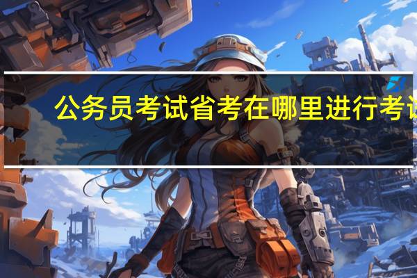 公务员考试省考在哪里进行考试