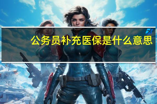 公务员补充医保是什么意思