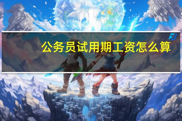 公务员试用期工资怎么算