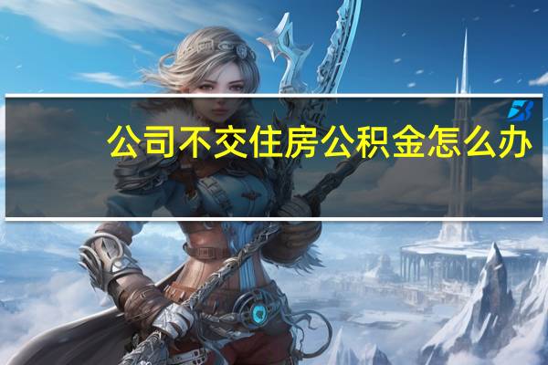 公司不交住房公积金怎么办