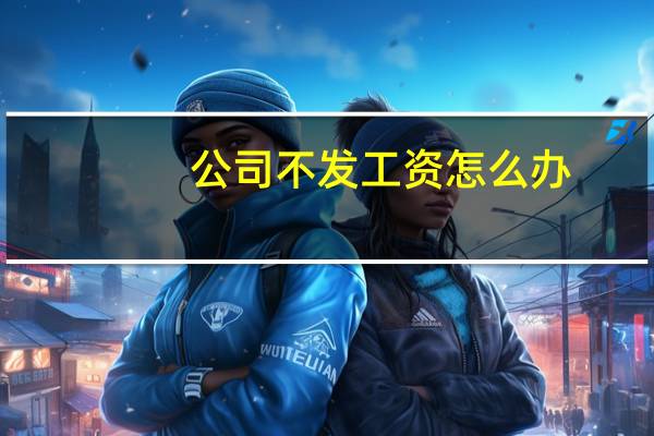 公司不发工资怎么办