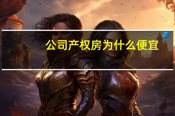 公司产权房为什么便宜