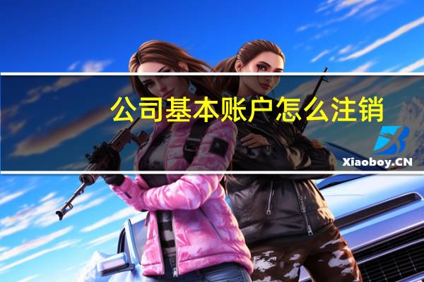 公司基本账户怎么注销