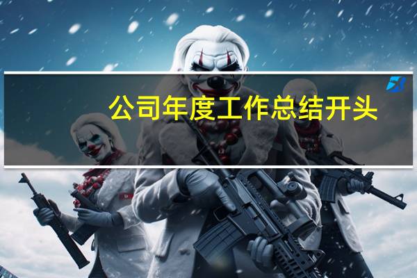 公司年度工作总结开头