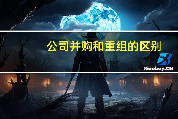 公司并购和重组的区别