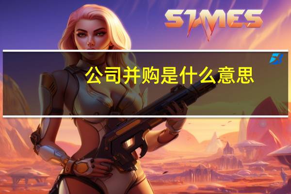 公司并购是什么意思