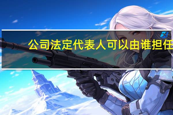 公司法定代表人可以由谁担任