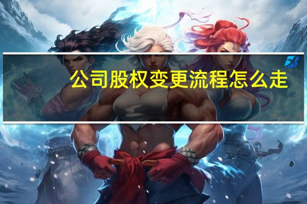 公司股权变更流程怎么走