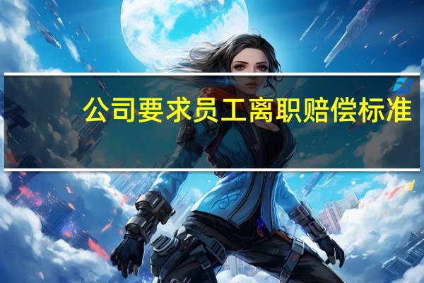 公司要求员工离职赔偿标准