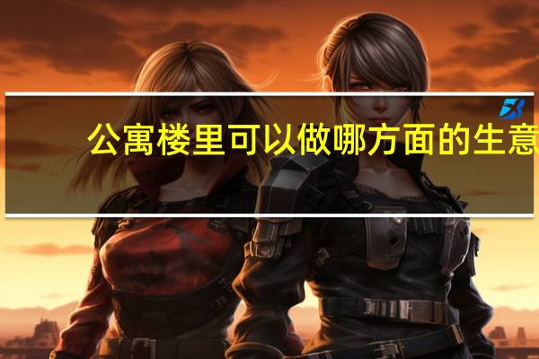 公寓楼里可以做哪方面的生意
