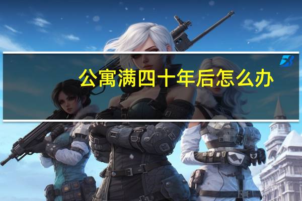 公寓满四十年后怎么办