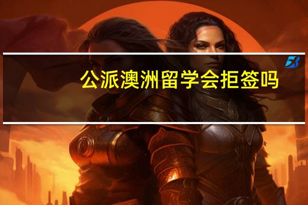 公派澳洲留学会拒签吗