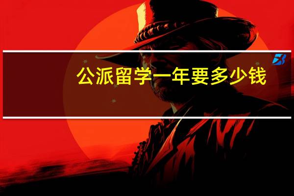 公派留学一年要多少钱