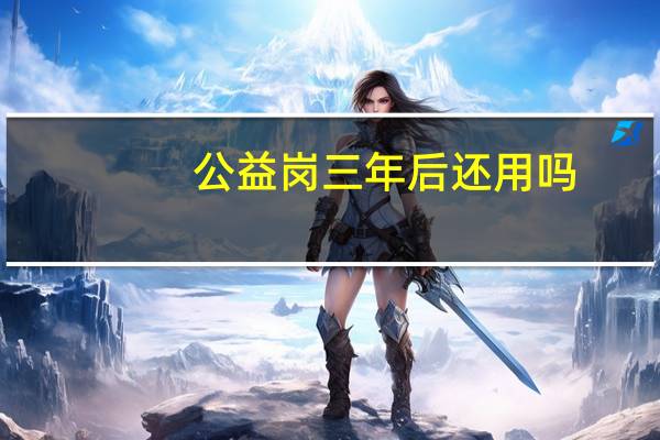 公益岗三年后还用吗