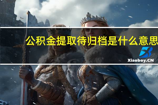 公积金提取待归档是什么意思