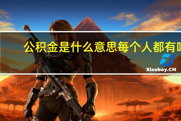 公积金是什么意思每个人都有吗