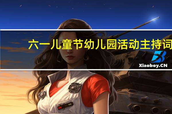 六一儿童节幼儿园活动主持词
