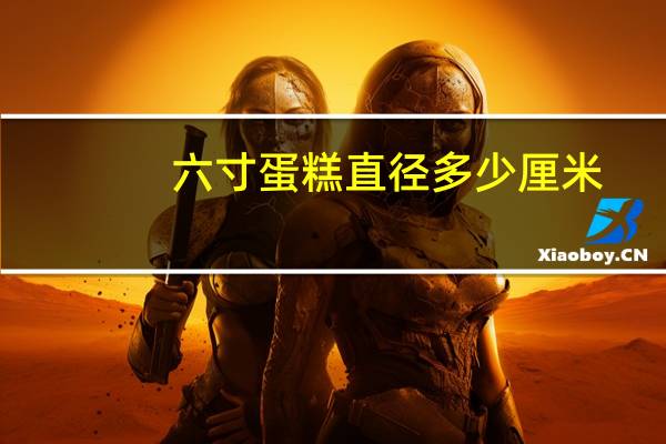 六寸蛋糕直径多少厘米