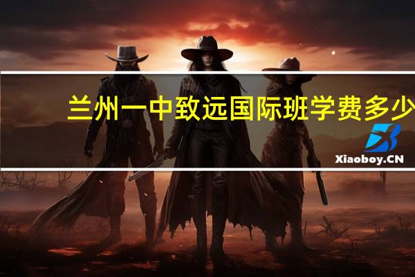 兰州一中致远国际班学费多少