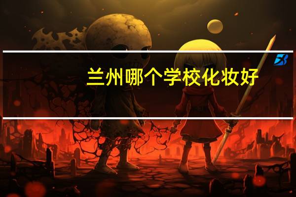 兰州哪个学校化妆好