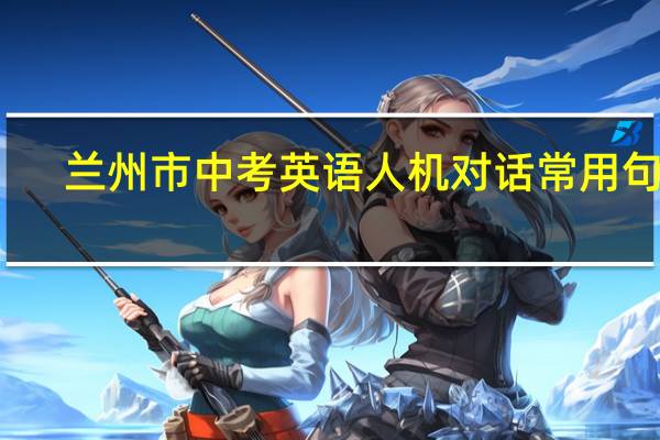 兰州市中考英语人机对话常用句子