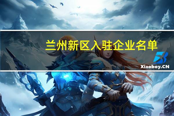 兰州新区入驻企业名单