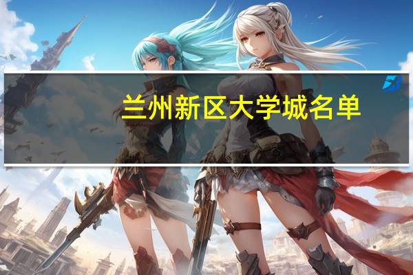 兰州新区大学城名单