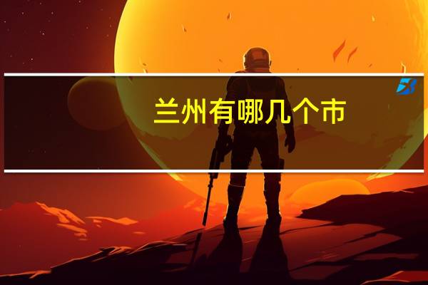 兰州有哪几个市