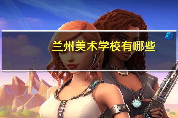 兰州美术学校有哪些