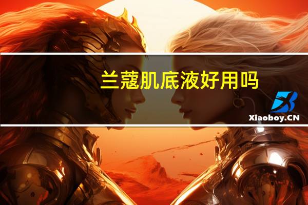 兰蔻肌底液好用吗