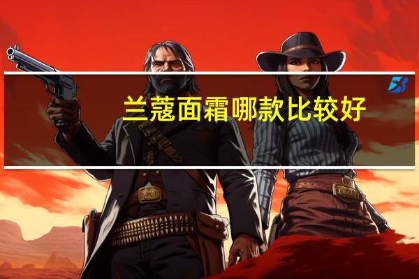 兰蔻面霜哪款比较好