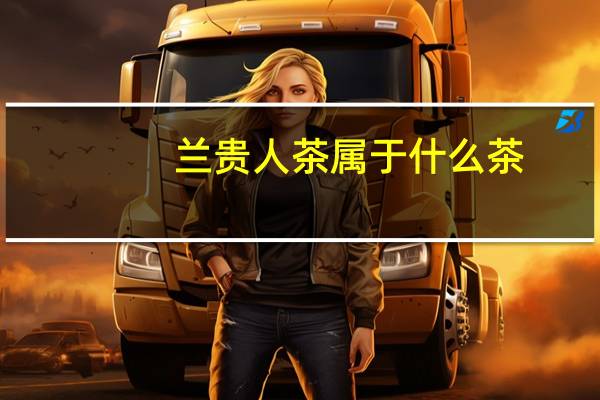 兰贵人茶属于什么茶