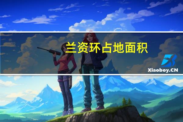 兰资环占地面积