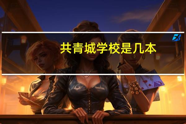 共青城学校是几本