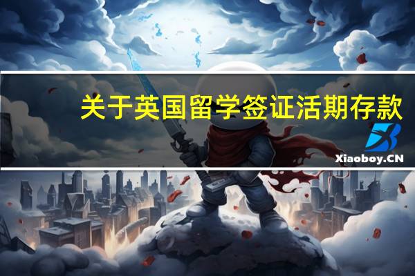 关于英国留学签证活期存款