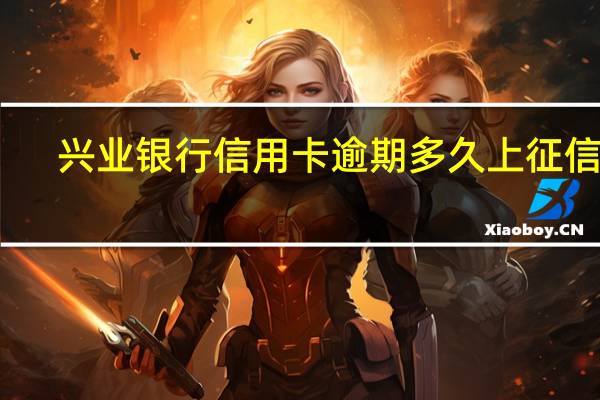 兴业银行信用卡逾期多久上征信呢