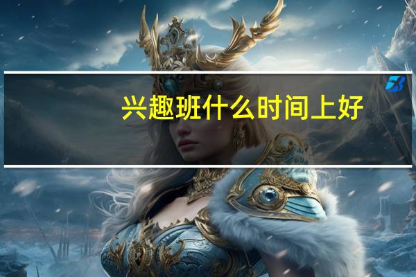兴趣班什么时间上好
