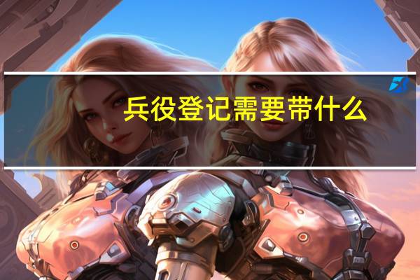 兵役登记需要带什么