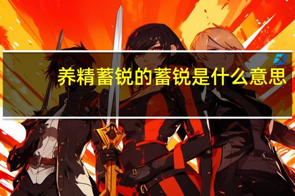 养精蓄锐的蓄锐是什么意思