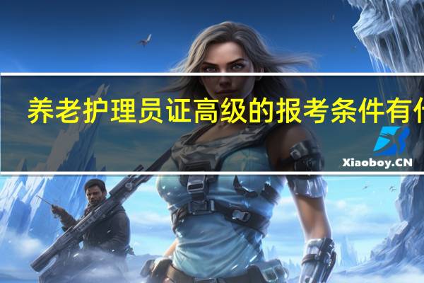 养老护理员证高级的报考条件有什么