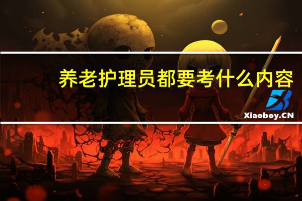 养老护理员都要考什么内容