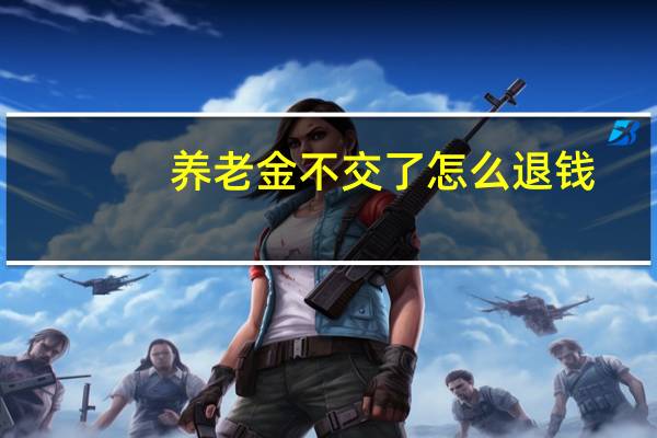 养老金不交了怎么退钱
