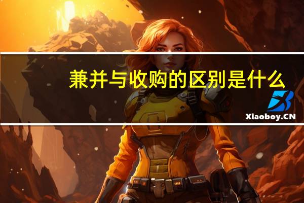 兼并与收购的区别是什么