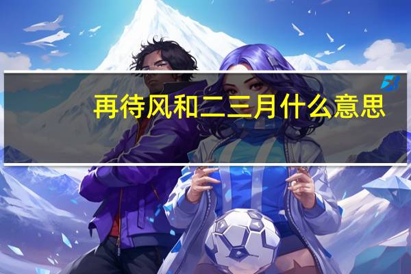 再待风和二三月什么意思