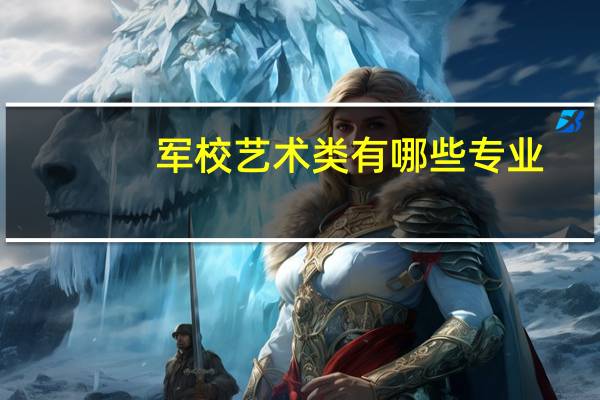 军校艺术类有哪些专业
