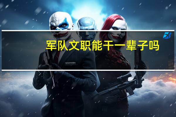 军队文职能干一辈子吗