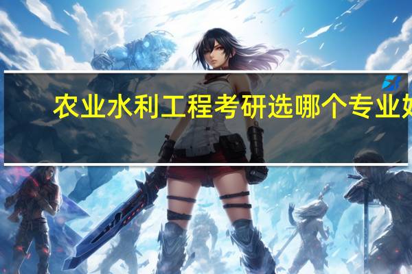 农业水利工程考研选哪个专业好
