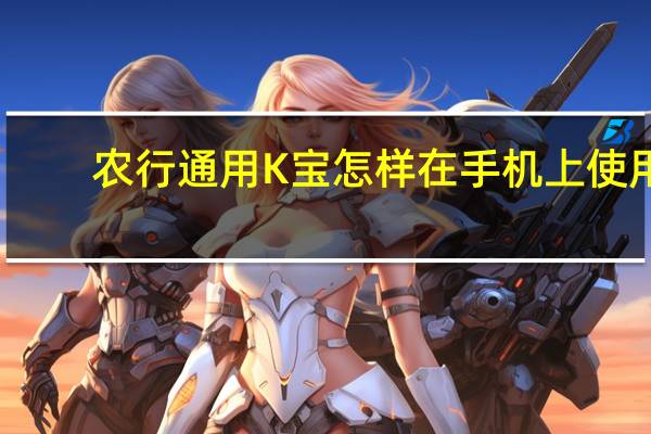 农行通用K宝怎样在手机上使用